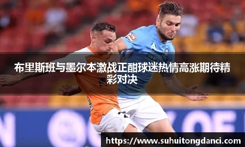 布里斯班与墨尔本激战正酣球迷热情高涨期待精彩对决