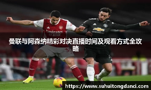 曼联与阿森纳精彩对决直播时间及观看方式全攻略