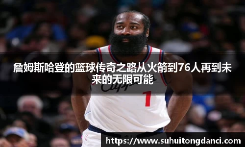 詹姆斯哈登的篮球传奇之路从火箭到76人再到未来的无限可能