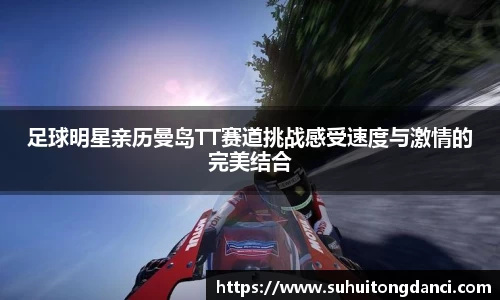 足球明星亲历曼岛TT赛道挑战感受速度与激情的完美结合