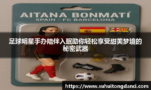 足球明星手办陪伴入眠助你轻松享受甜美梦境的秘密武器
